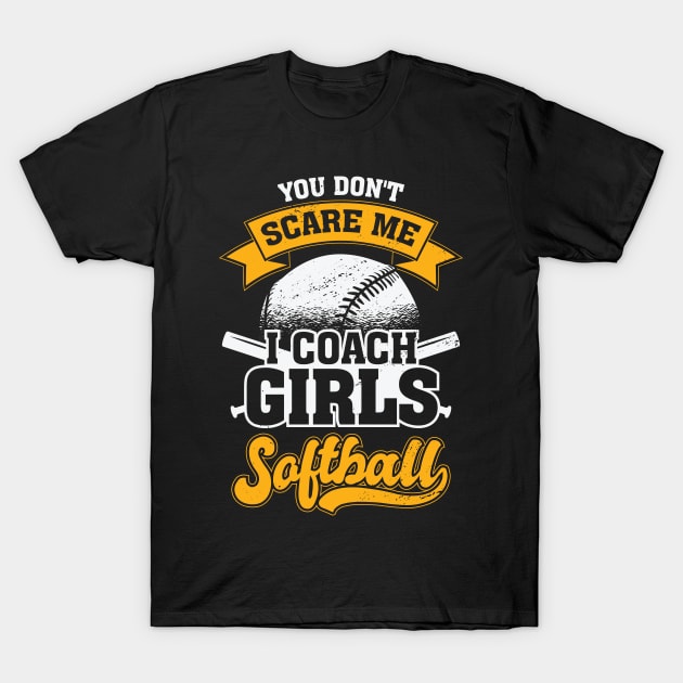 You Don't Scare Me I Coach Girls Softball T-Shirt by Dolde08